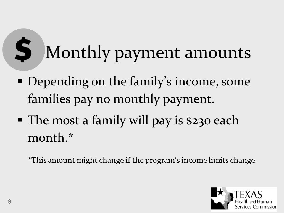 9 Monthly payment amounts  Depending on the family’s income, some families pay no monthly payment.