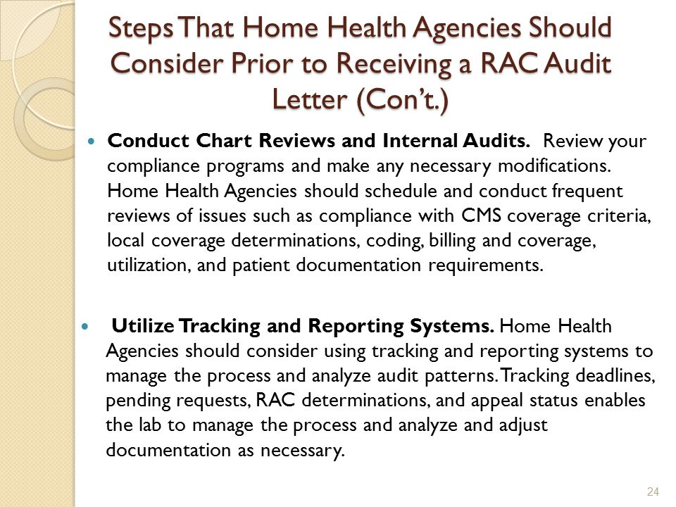 Steps That Home Health Agencies Should Consider Prior to Receiving a RAC Audit Letter (Con’t.) Conduct Chart Reviews and Internal Audits.