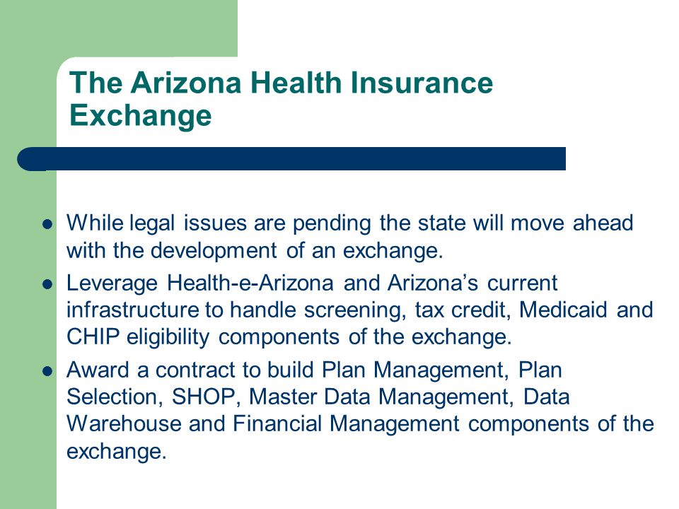 The Arizona Health Insurance Exchange While legal issues are pending the state will move ahead with the development of an exchange.