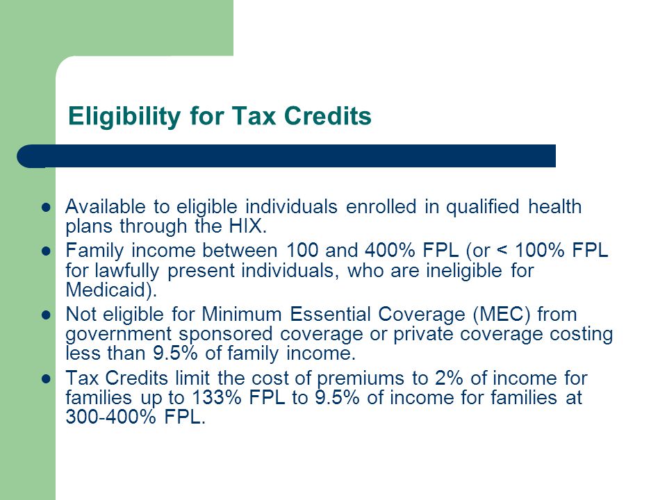 Eligibility for Tax Credits Available to eligible individuals enrolled in qualified health plans through the HIX.