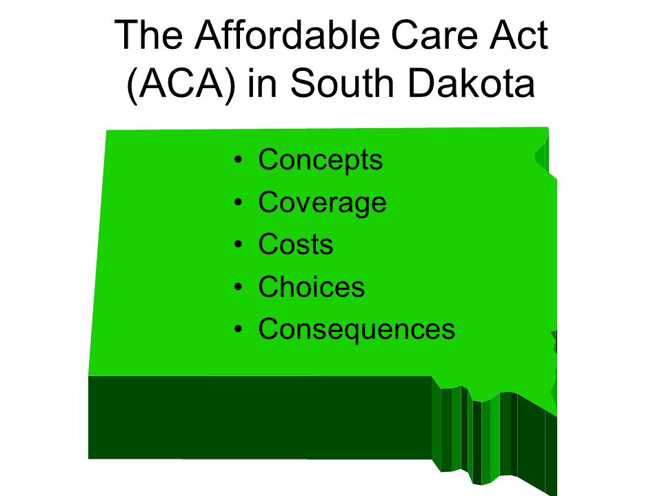 The Affordable Care Act (ACA) in South Dakota Concepts Coverage Costs Choices Consequences