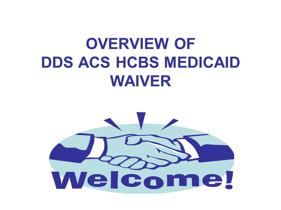 OVERVIEW OF DDS ACS HCBS MEDICAID WAIVER