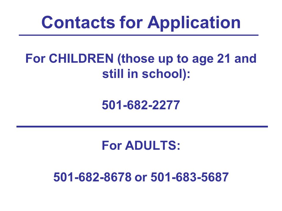 Contacts for Application For CHILDREN (those up to age 21 and still in school): For ADULTS: or