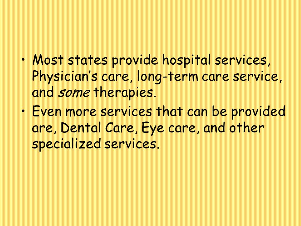 Most states provide hospital services, Physician’s care, long-term care service, and some therapies.