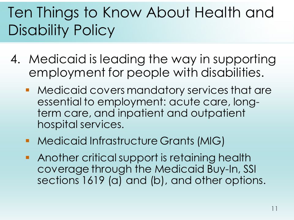 11 Ten Things to Know About Health and Disability Policy 4.Medicaid is leading the way in supporting employment for people with disabilities.