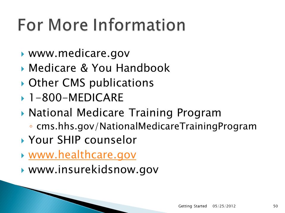     Medicare & You Handbook  Other CMS publications  MEDICARE  National Medicare Training Program ◦ cms.hhs.gov/NationalMedicareTrainingProgram  Your SHIP counselor         05/25/2012Getting Started50
