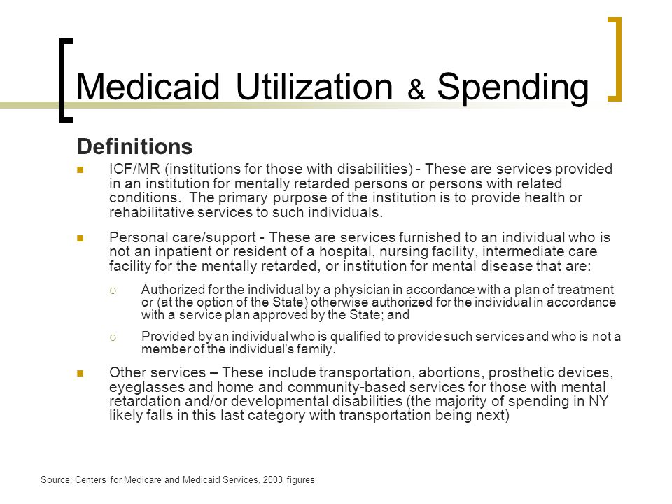 Medicaid Utilization & Spending Definitions ICF/MR (institutions for those with disabilities) - These are services provided in an institution for mentally retarded persons or persons with related conditions.