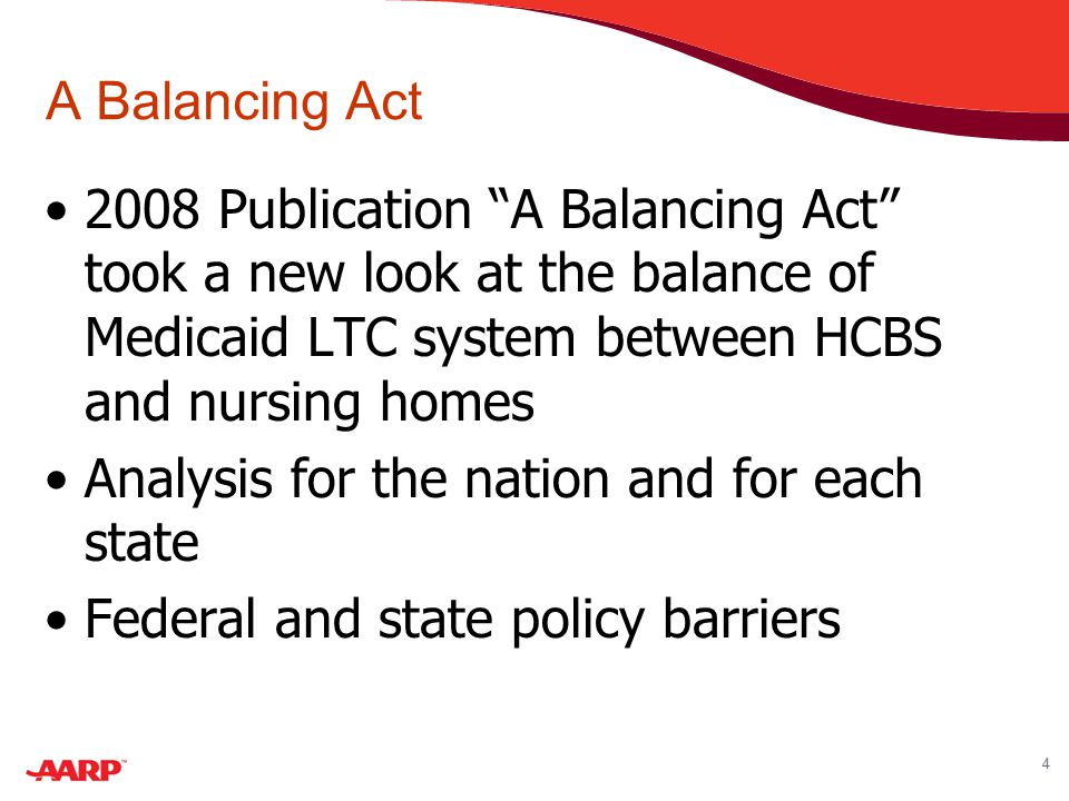 4 A Balancing Act 2008 Publication A Balancing Act took a new look at the balance of Medicaid LTC system between HCBS and nursing homes Analysis for the nation and for each state Federal and state policy barriers
