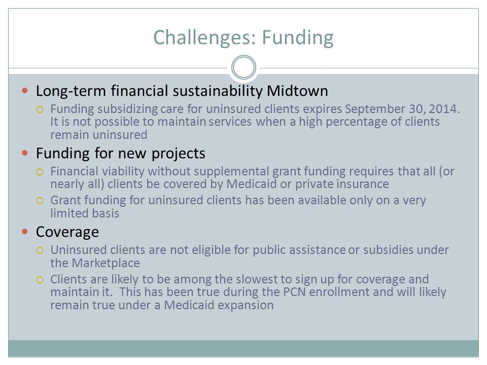 Challenges: Funding Long-term financial sustainability Midtown  Funding subsidizing care for uninsured clients expires September 30, 2014.