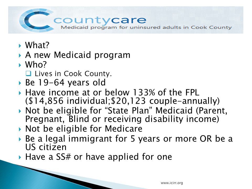  What.  A new Medicaid program  Who.  Lives in Cook County.