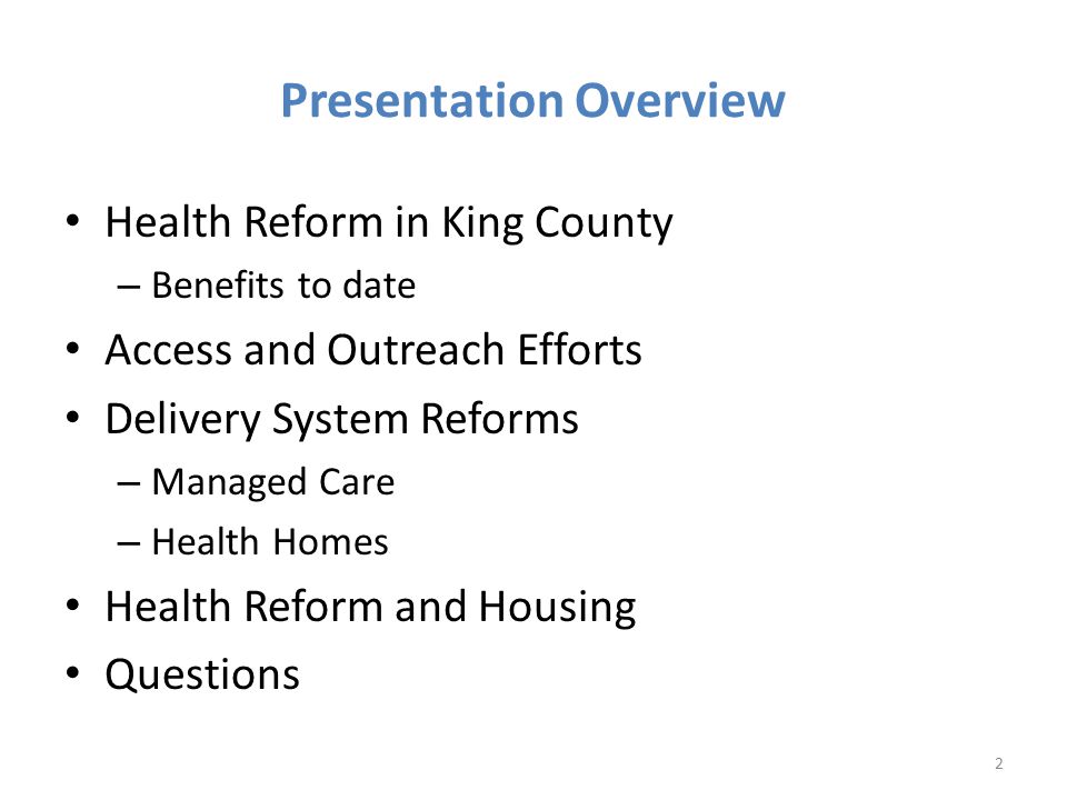 Presentation Overview Health Reform in King County – Benefits to date Access and Outreach Efforts Delivery System Reforms – Managed Care – Health Homes Health Reform and Housing Questions 2