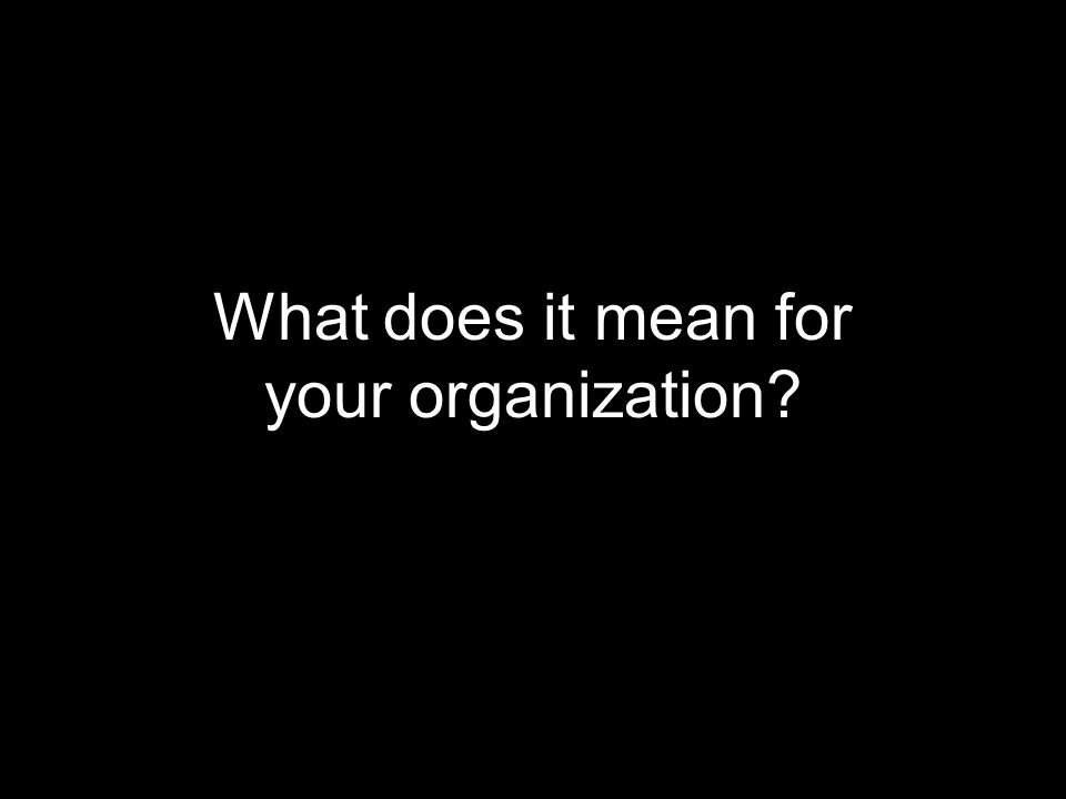What does it mean for your organization