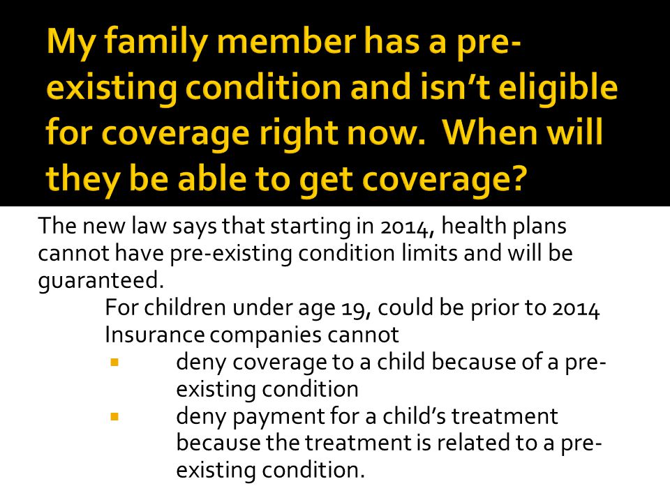 The new law says that starting in 2014, health plans cannot have pre-existing condition limits and will be guaranteed.