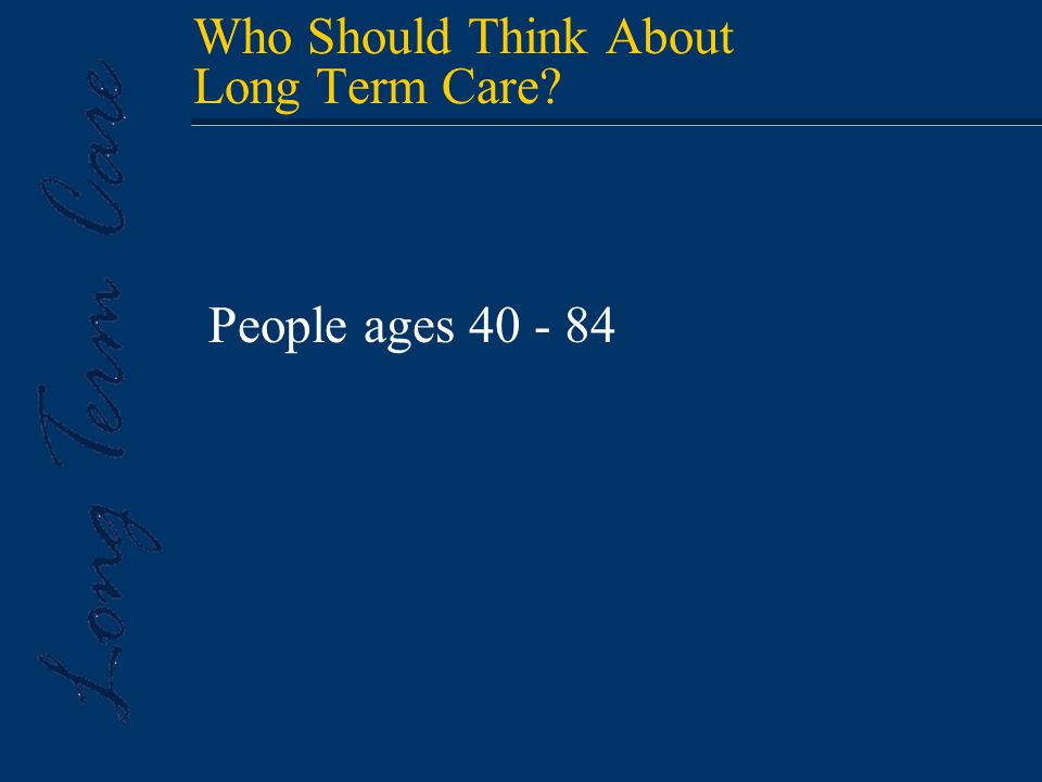 Who Should Think About Long Term Care People ages