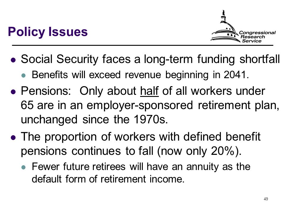 49 Policy Issues Social Security faces a long-term funding shortfall Benefits will exceed revenue beginning in 2041.