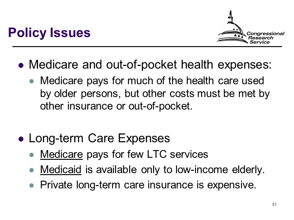 51 Policy Issues Medicare and out-of-pocket health expenses: Medicare pays for much of the health care used by older persons, but other costs must be met by other insurance or out-of-pocket.