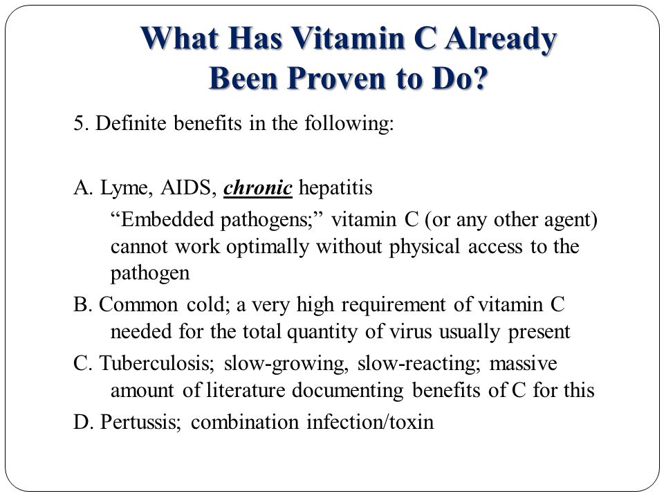 What Has Vitamin C Already Been Proven to Do. 5. Definite benefits in the following: A.