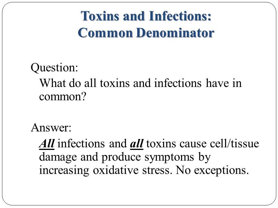 Toxins and Infections: Common Denominator Question: What do all toxins and infections have in common.