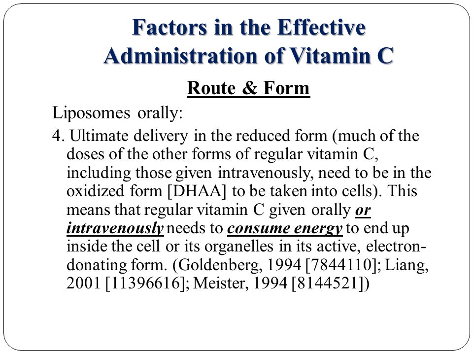 Factors in the Effective Administration of Vitamin C Route & Form Liposomes orally: 4.