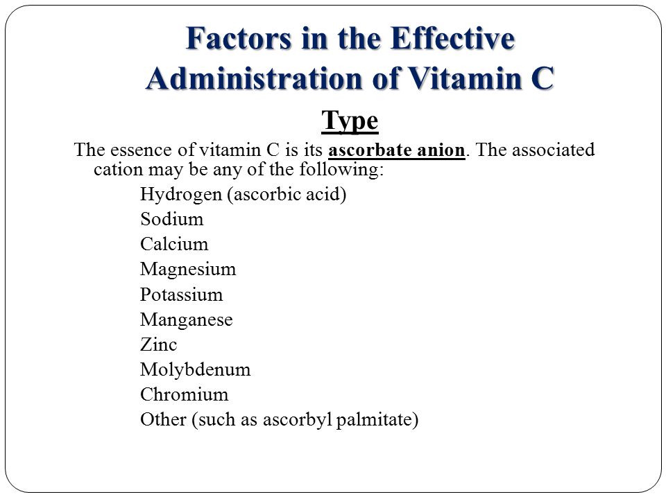 Factors in the Effective Administration of Vitamin C Type The essence of vitamin C is its ascorbate anion.