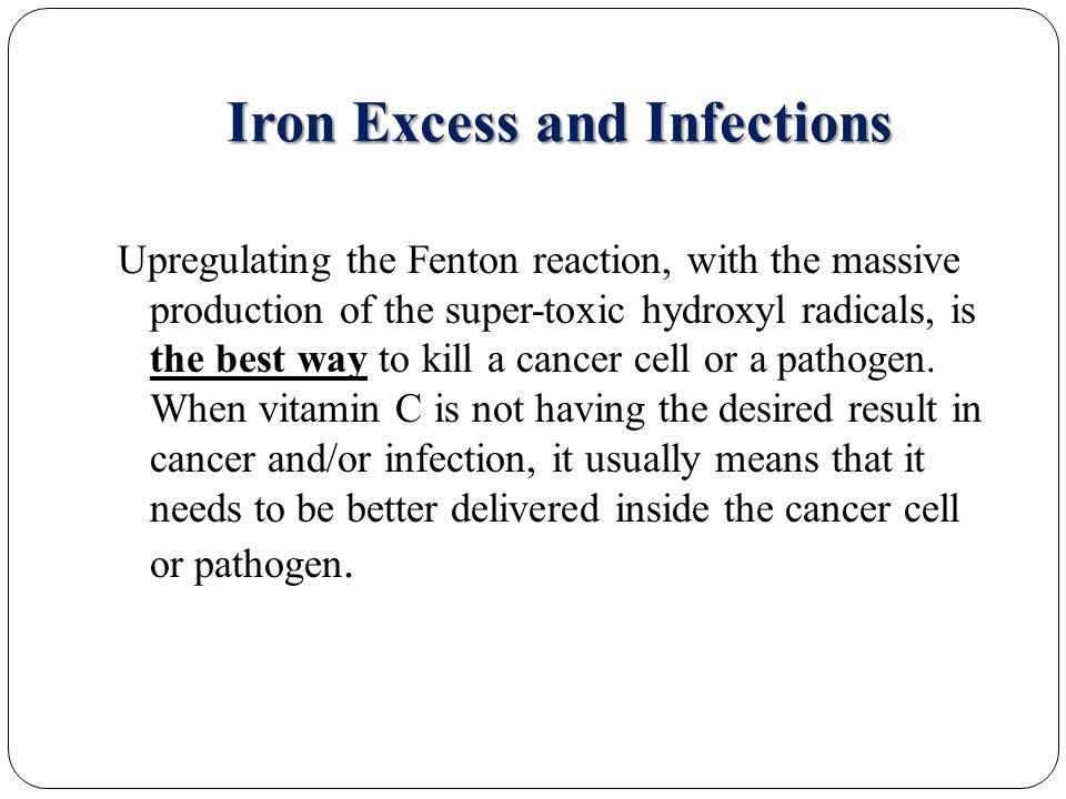 Iron Excess and Infections Upregulating the Fenton reaction, with the massive production of the super-toxic hydroxyl radicals, is the best way to kill a cancer cell or a pathogen.