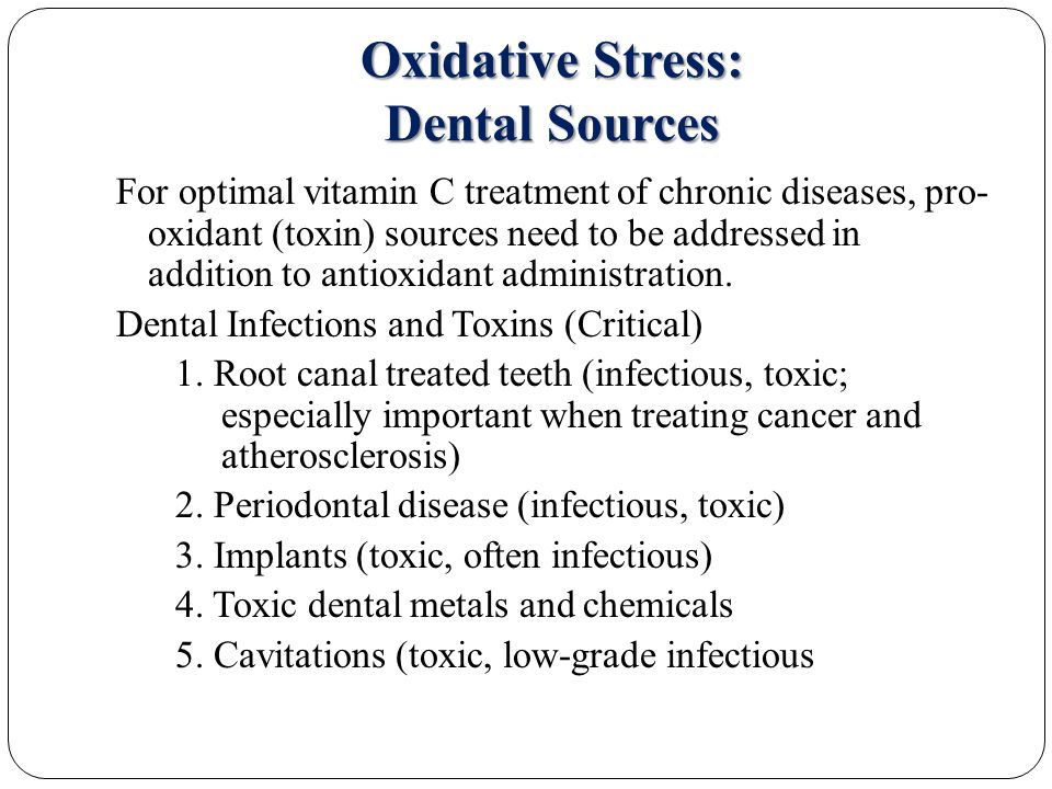 Oxidative Stress: Dental Sources For optimal vitamin C treatment of chronic diseases, pro- oxidant (toxin) sources need to be addressed in addition to antioxidant administration.