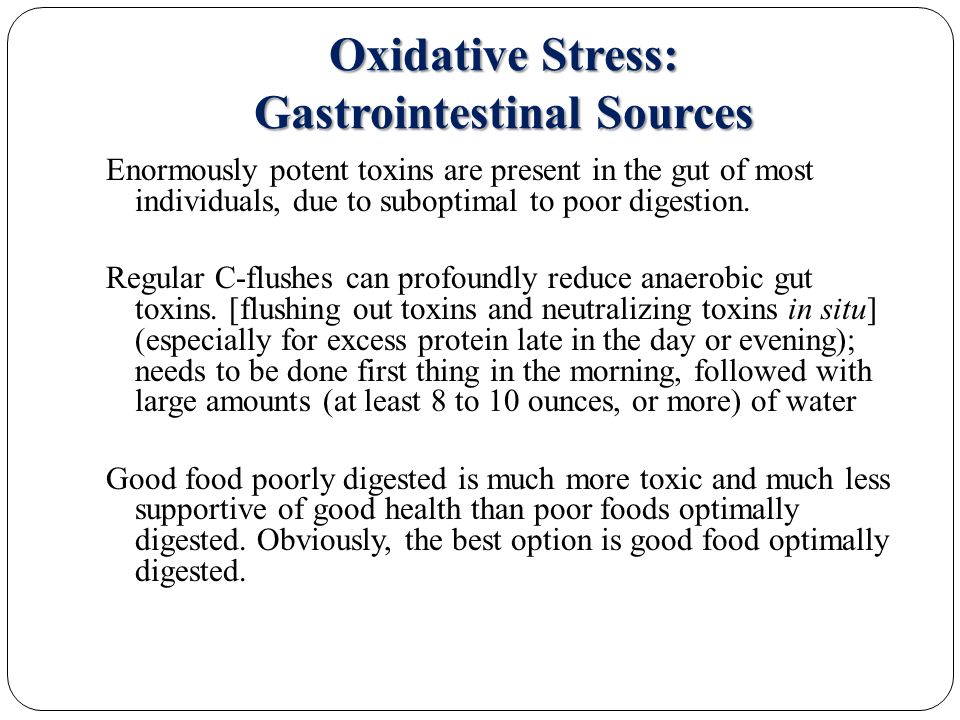 Oxidative Stress: Gastrointestinal Sources Enormously potent toxins are present in the gut of most individuals, due to suboptimal to poor digestion.