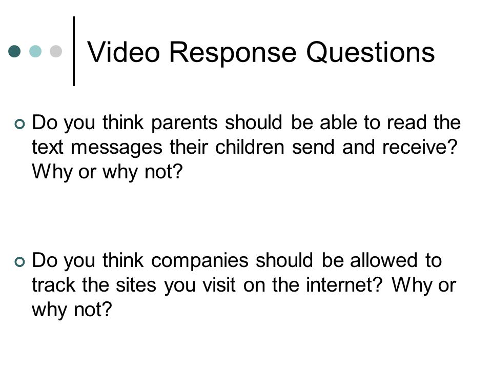 Video Response Questions Do you think parents should be able to read the text messages their children send and receive.