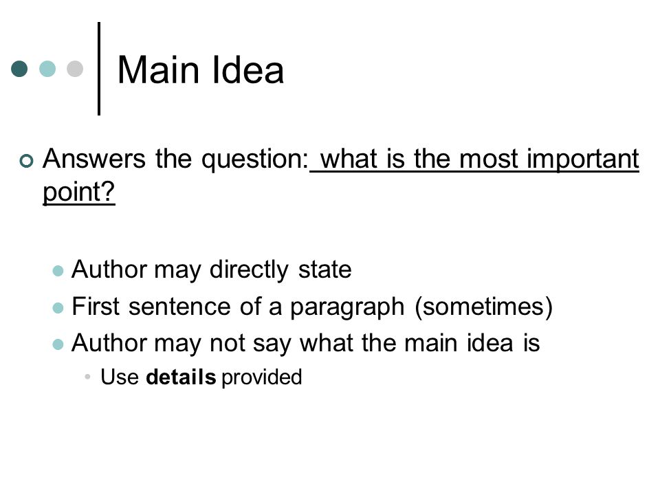 Main Idea Answers the question: what is the most important point.