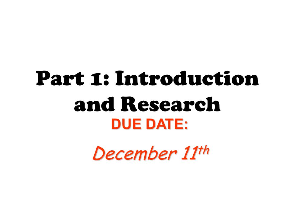 Part 1: Introduction and Research DUE DATE: December 11 th