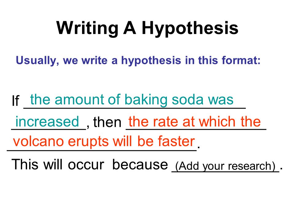 Writing A Hypothesis Usually, we write a hypothesis in this format: If ___________________________ _________, then _________________ _______________________.