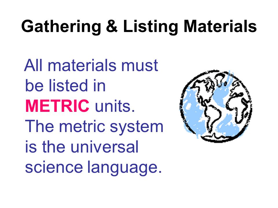 Gathering & Listing Materials All materials must be listed in METRIC units.