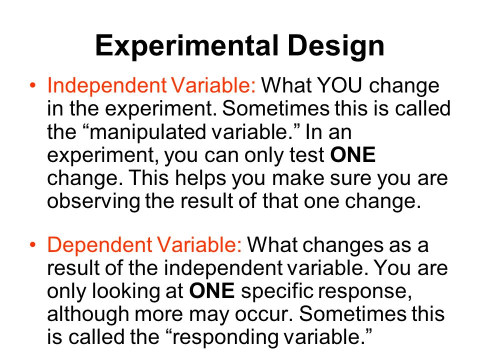 Experimental Design Independent Variable: What YOU change in the experiment.
