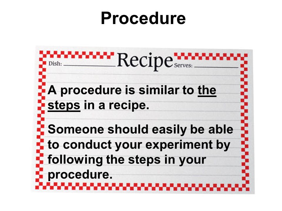 Procedure A procedure is similar to the steps in a recipe.