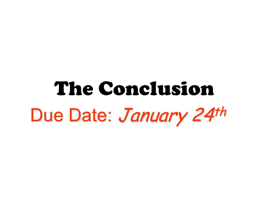 The Conclusion Due Date: January 24 th