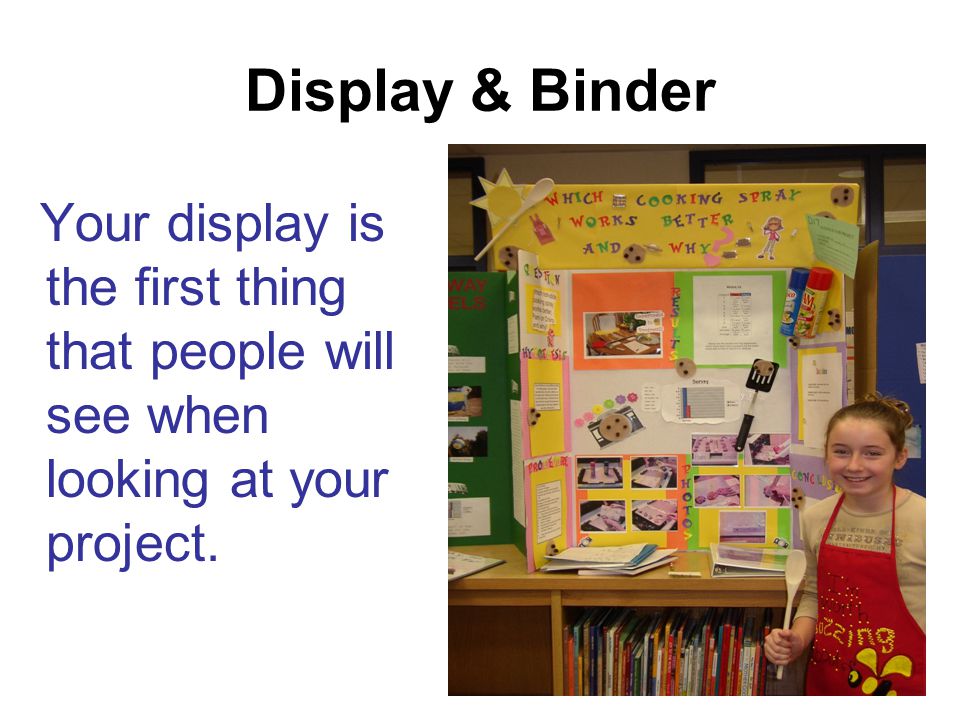 Display & Binder Your display is the first thing that people will see when looking at your project.