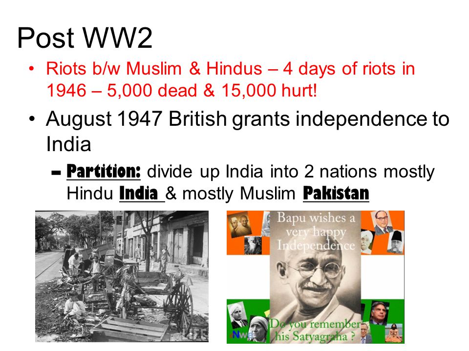 Post WW2 Riots b/w Muslim & Hindus – 4 days of riots in 1946 – 5,000 dead & 15,000 hurt.