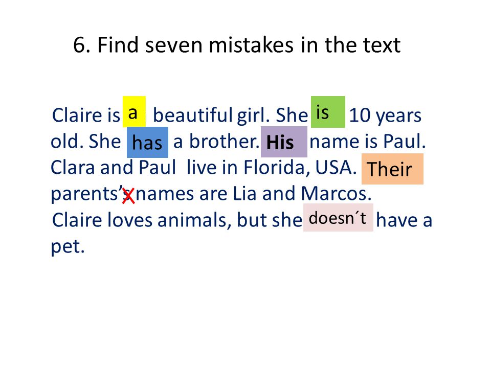 6. Find seven mistakes in the text Claire is an beautiful girl.