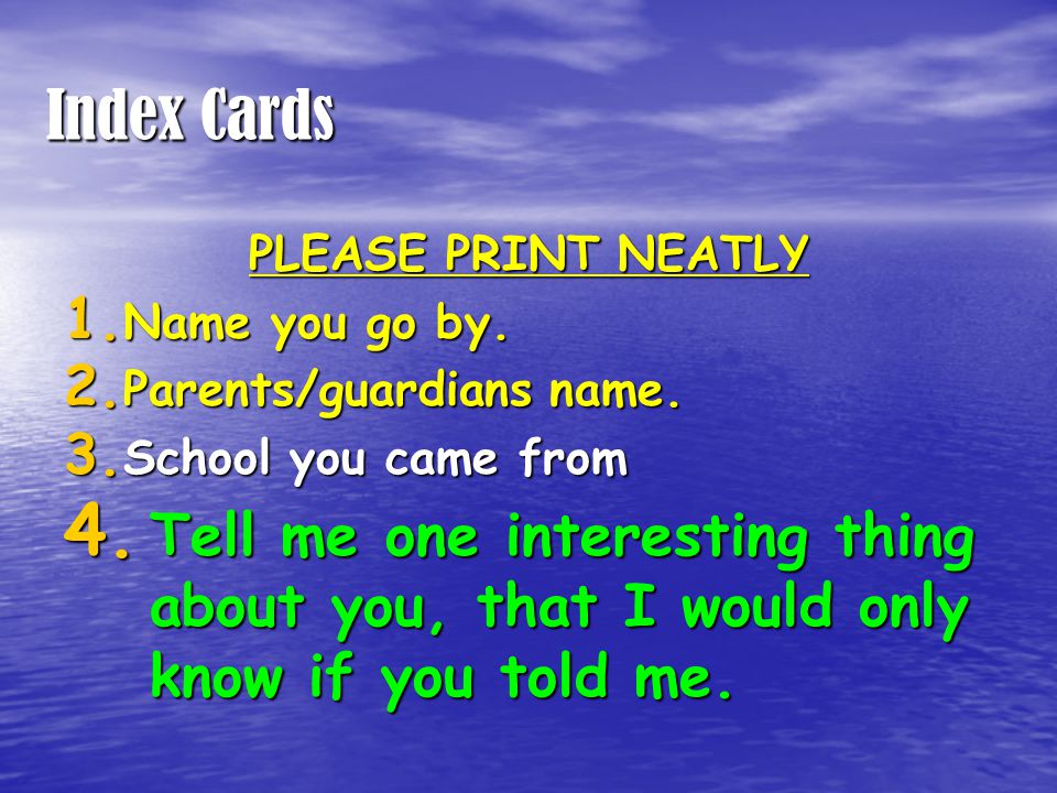 Index Cards PLEASE PRINT NEATLY 1. Name you go by.