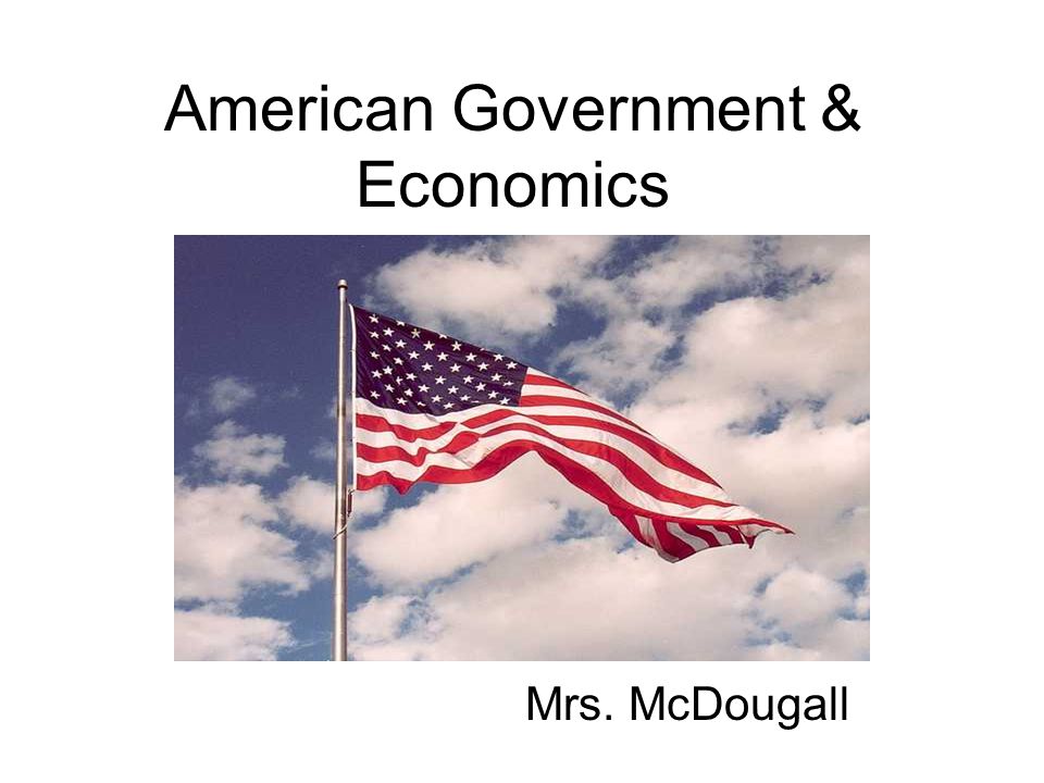 American Government & Economics Mrs. McDougall