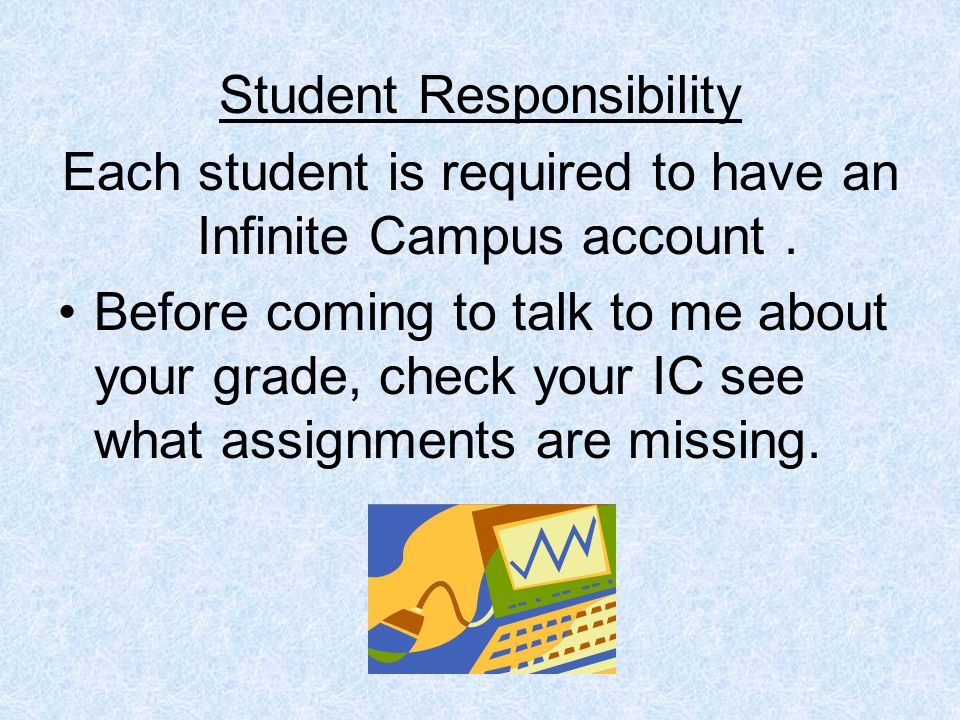 Student Responsibility Each student is required to have an Infinite Campus account.