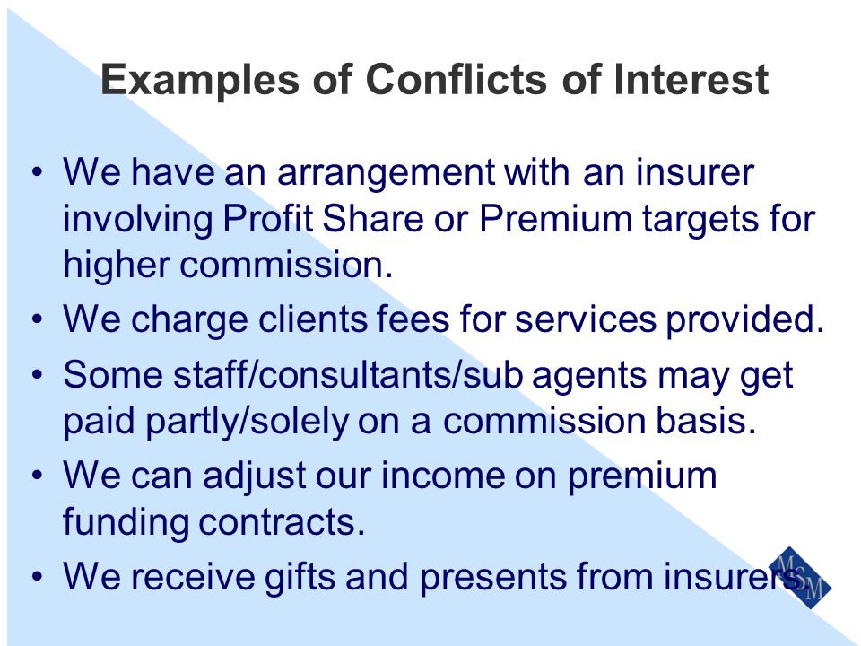 Examples of Conflicts of Interest We get more commission the higher the premium.