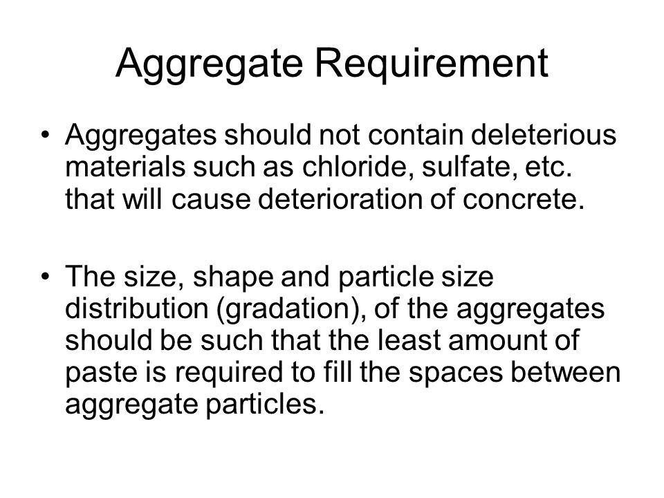 Aggregates should not contain deleterious materials such as chloride, sulfate, etc.
