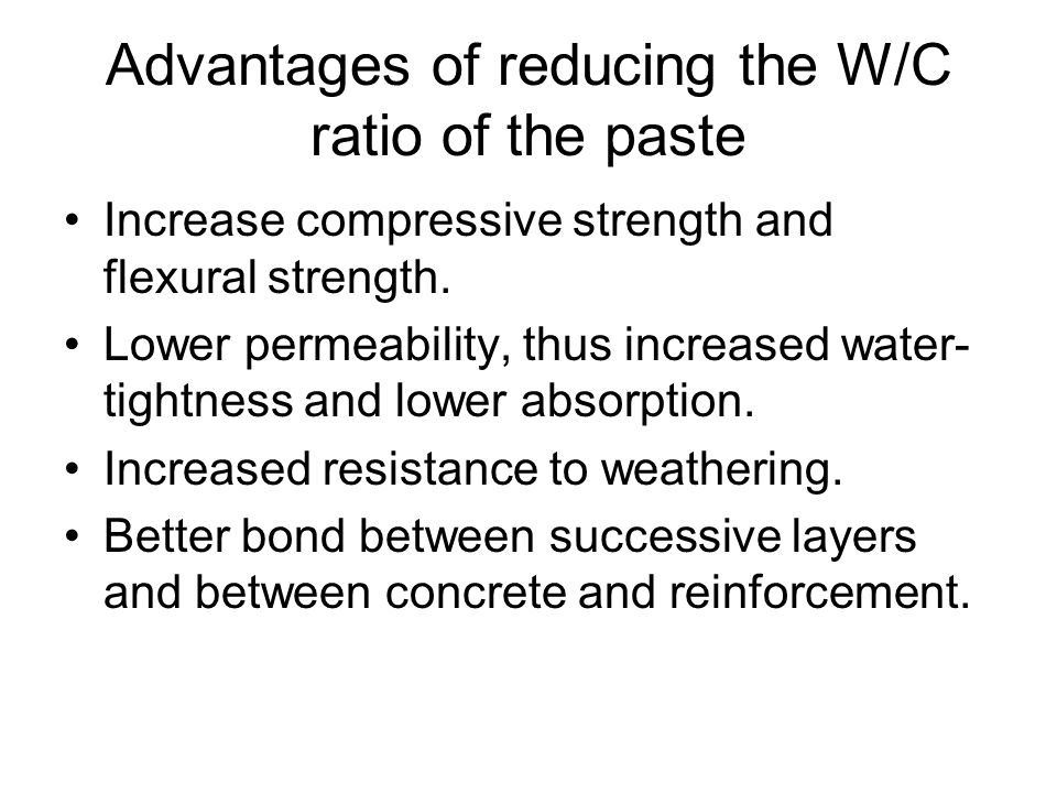 Advantages of reducing the W/C ratio of the paste Increase compressive strength and flexural strength.