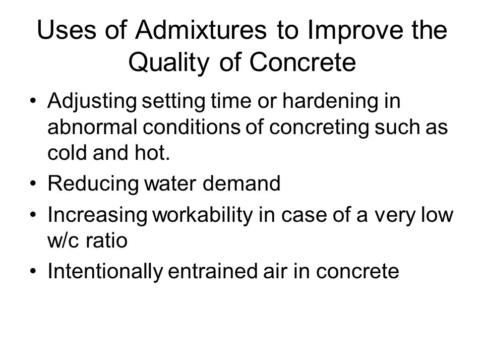 Uses of Admixtures to Improve the Quality of Concrete Adjusting setting time or hardening in abnormal conditions of concreting such as cold and hot.