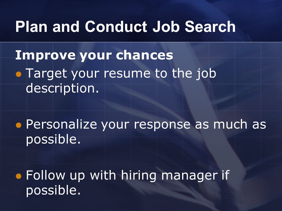 Plan and Conduct Job Search Improve your chances Target your resume to the job description.