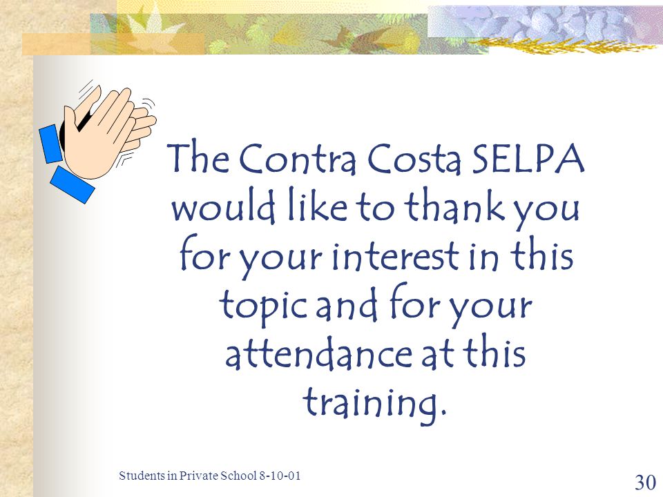 Students in Private School The Contra Costa SELPA would like to thank you for your interest in this topic and for your attendance at this training.