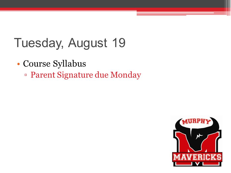 Tuesday, August 19 Course Syllabus ▫Parent Signature due Monday