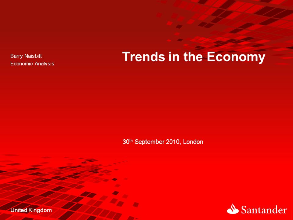 Barry Naisbitt Economic Analysis Trends in the Economy 30 th September 2010, London United Kingdom