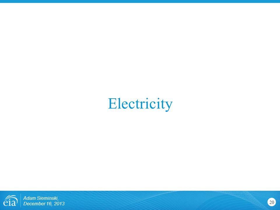Electricity 20 Adam Sieminski, December 16, 2013